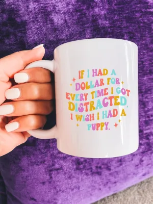 If I Had A Dollar For Every Time I Got Distracted, I Wish I Had A Puppy. Mug